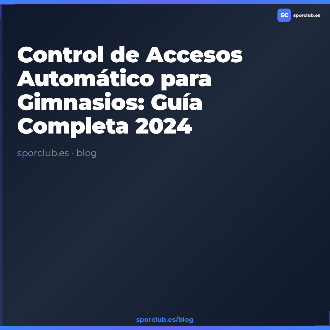 Control de Accesos Automático para Gimnasios: Guía Completa 2024