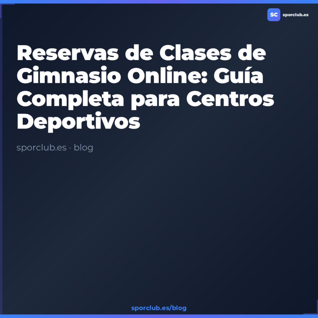 Reservas de Clases de Gimnasio Online: Guía Completa para Centros Deportivos