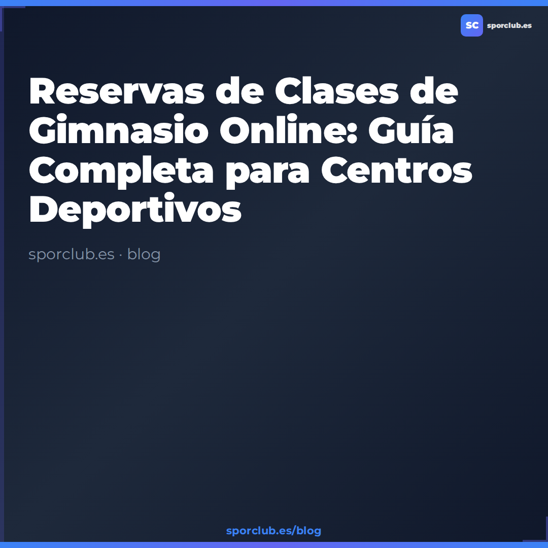 Reservas de Clases de Gimnasio Online: Guía Completa para Centros Deportivos