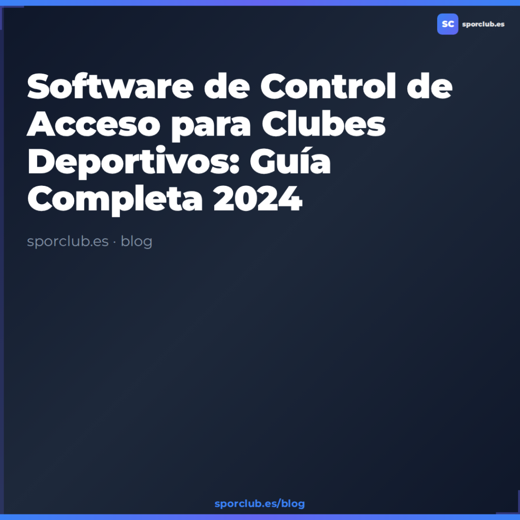 Software de Control de Acceso para Clubes Deportivos: Guía Completa 2024
