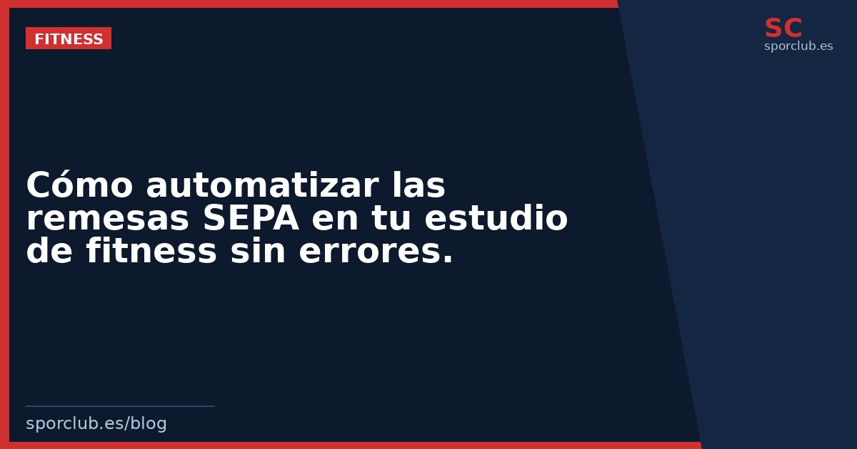 Cómo automatizar las remesas SEPA en tu estudio de fitness sin errores.