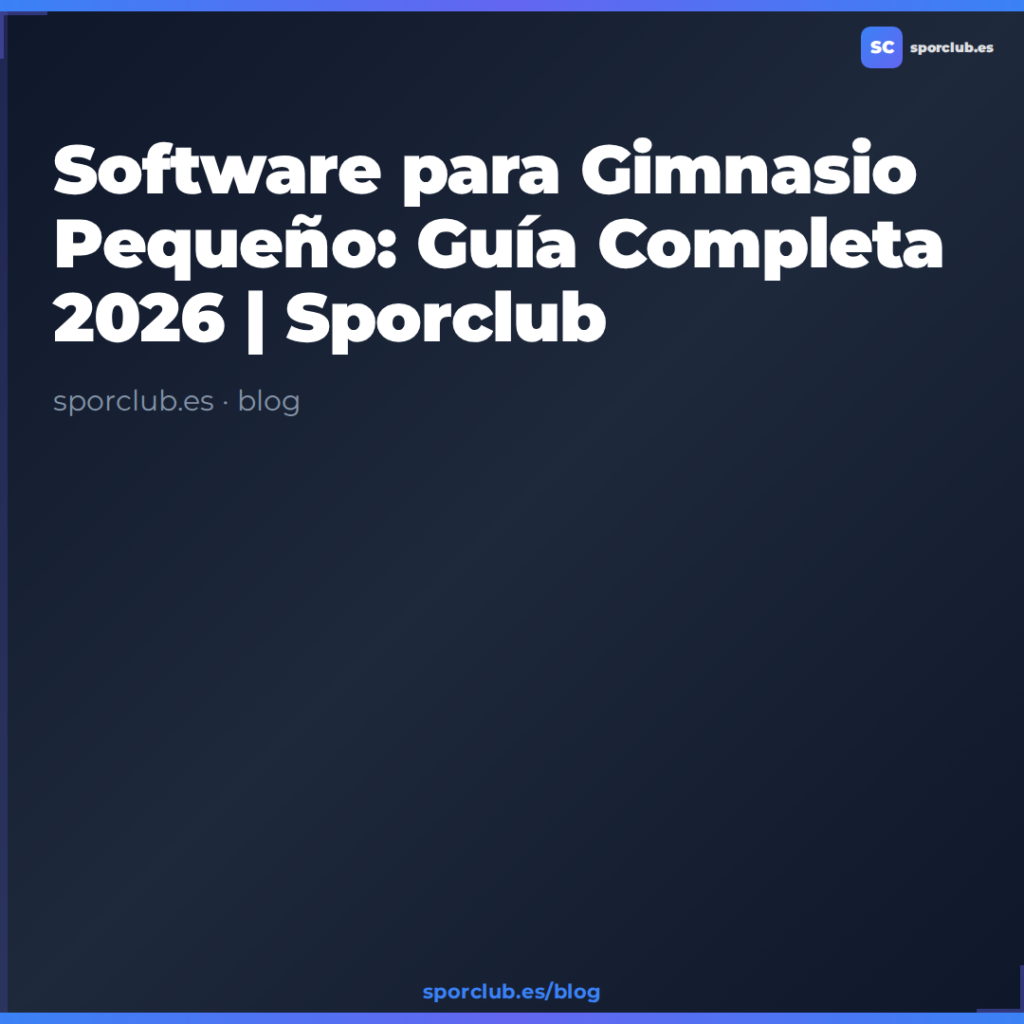 Software para Gimnasio Pequeño: Guía Completa 2026 | Sporclub