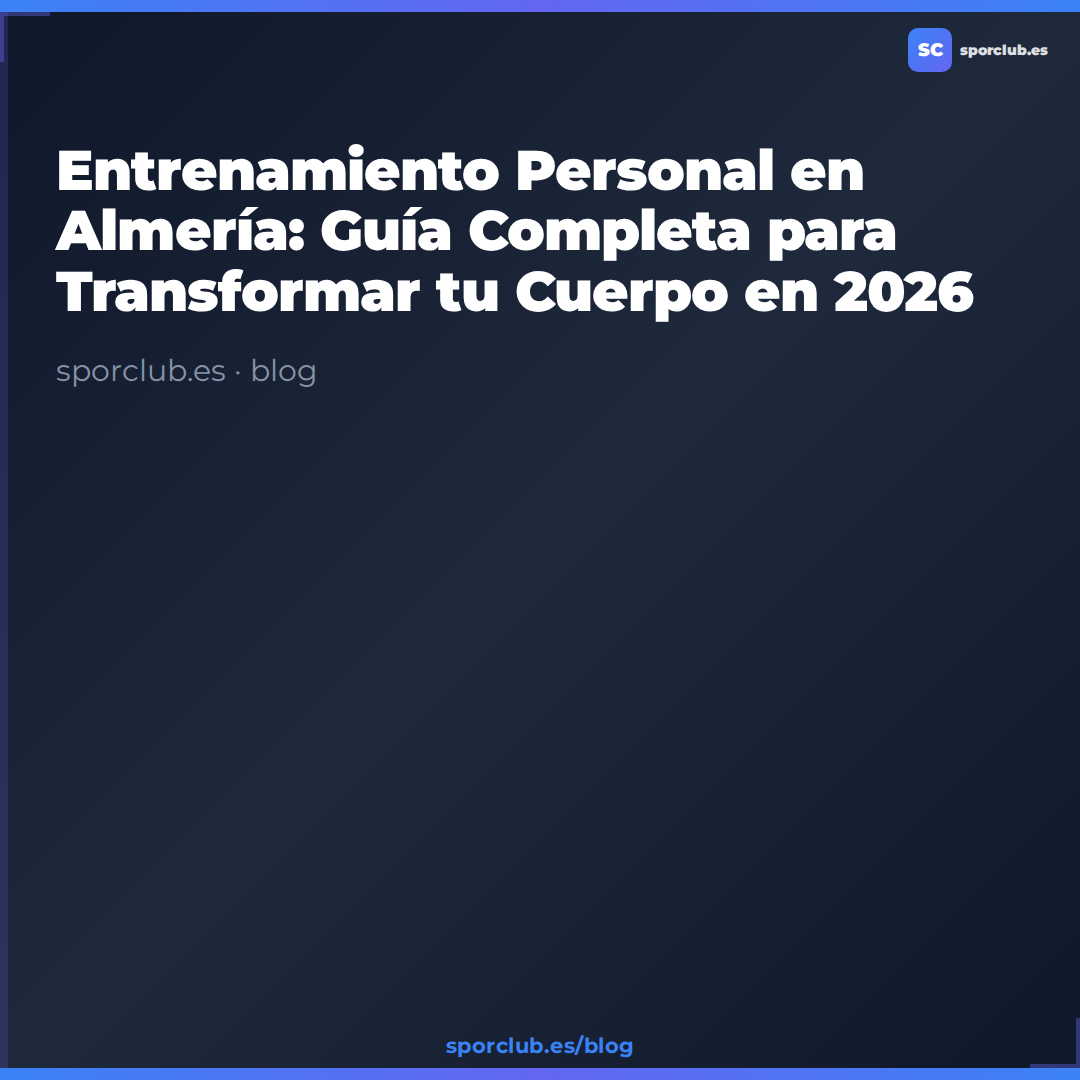 Entrenamiento Personal en Almería: Guía Completa para Transformar tu Cuerpo en 2026