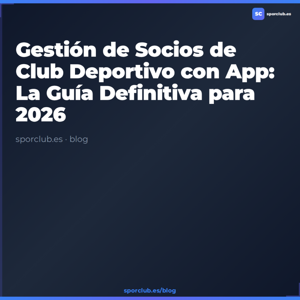 Gestión de Socios de Club Deportivo con App: La Guía Definitiva para 2026