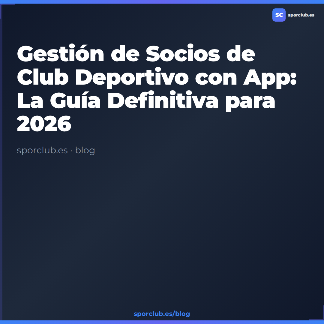 Gestión de Socios de Club Deportivo con App: La Guía Definitiva para 2026