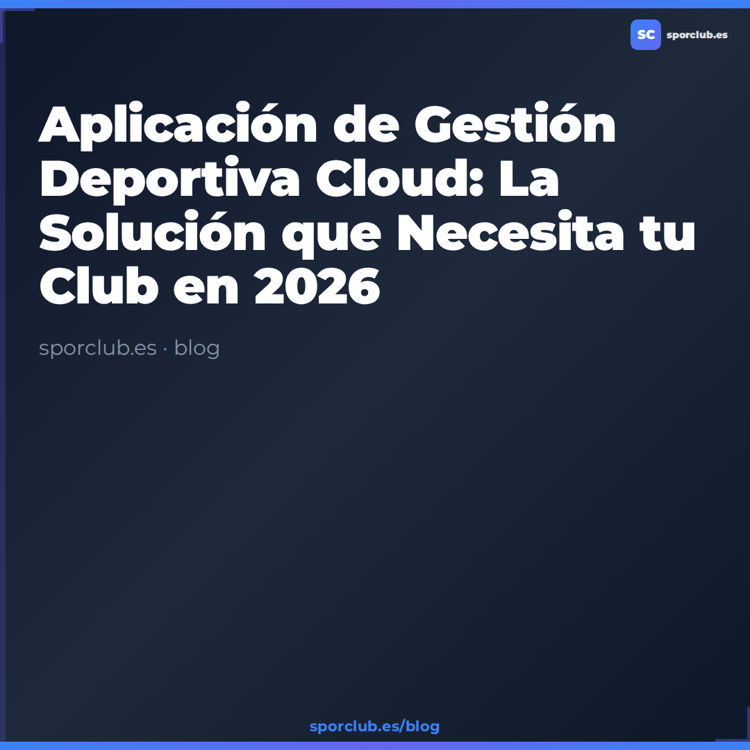 Aplicación de Gestión Deportiva Cloud: La Solución que Necesita tu Club en 2026