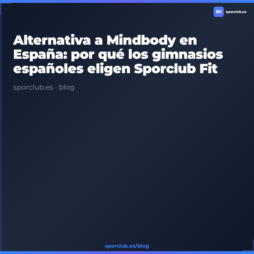 Alternativa a Mindbody en España: por qué los gimnasios españoles eligen Sporclub Fit